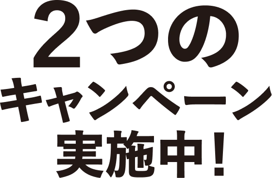 ２つのキャンペーン実施中！